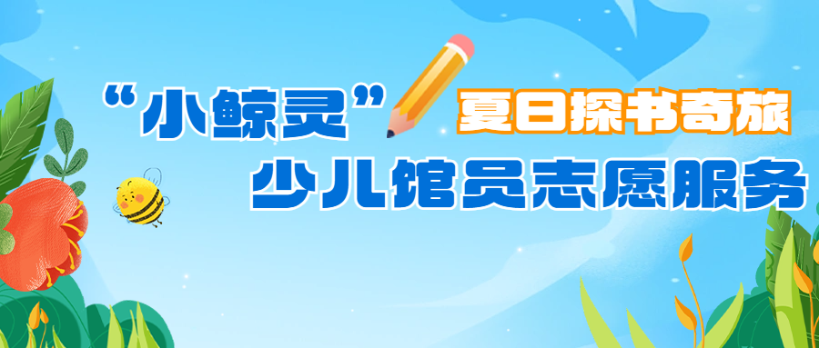 活动预告丨“‘小鲸灵’少儿馆员志愿服务——夏日探书奇旅”活动